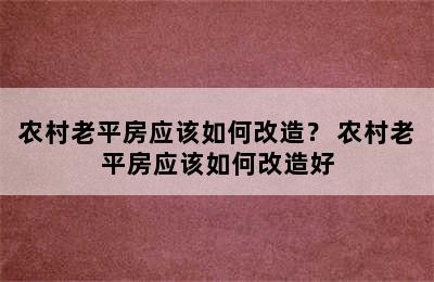 农村老平房应该如何改造？ 农村老平房应该如何改造好